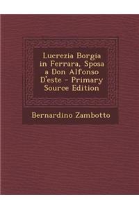 Lucrezia Borgia in Ferrara, Sposa a Don Alfonso D'Este