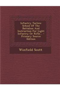 Infantry Tactics: School of the Battalion and Instruction for Light Infantry or Rifle... - Primary Source Edition
