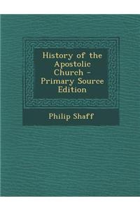 History of the Apostolic Church - Primary Source Edition