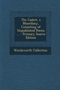 The Casket, a Miscellany, Consisting of Unpublished Poems ... - Primary Source Edition