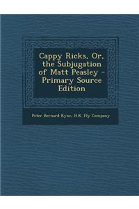 Cappy Ricks, Or, the Subjugation of Matt Peasley - Primary Source Edition