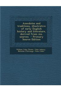 Anecdotes and Traditions, Illustrative of Early English History and Literature, Derived from Ms. Sources