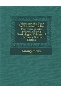 Jahresbericht Uber Die Fortschritte Der Pharmakognosie, Pharmacie Und Toxikologie, Volume 15 - Primary Source Edition