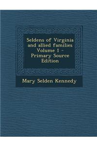 Seldens of Virginia and Allied Families Volume 1 - Primary Source Edition