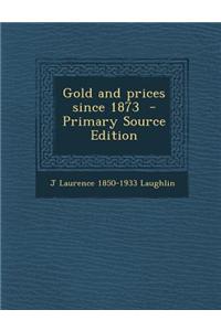 Gold and Prices Since 1873 - Primary Source Edition
