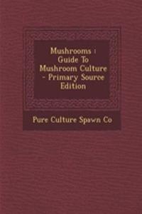 Mushrooms: Guide to Mushroom Culture