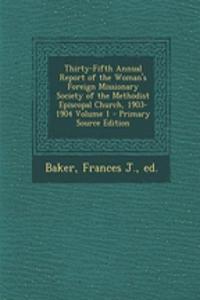 Thirty-Fifth Annual Report of the Woman's Foreign Missionary Society of the Methodist Episcopal Church, 1903-1904 Volume 1
