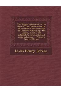 The Digger Movement in the Days of the Commonwealth, as Revealed in the Writings of Gerrard Winstanley, the Digger, Mystic, and Rationalist, Communist