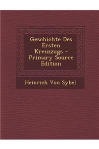 Geschichte Des Ersten Kreuzzugs - Primary Source Edition