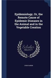 Epidemiology, Or, the Remote Cause of Epidemic Diseases in the Animal and in the Vegetable Creation