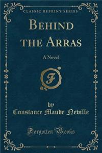 Behind the Arras: A Novel (Classic Reprint)