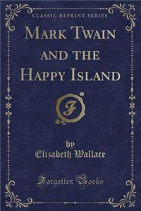 Mark Twain and the Happy Island (Classic Reprint)