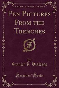 Pen Pictures from the Trenches (Classic Reprint)