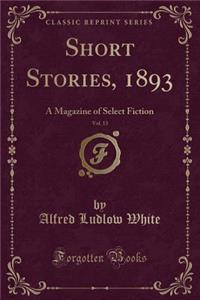 Short Stories, 1893, Vol. 13: A Magazine of Select Fiction (Classic Reprint)