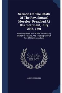 Sermon On The Death Of The Rev. Samuel Moseley, Preached At His Interment, July 28th, 1791