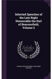 Selected Speeches of the Late Right Honourable the Earl of Beaconsfield, Volume 2