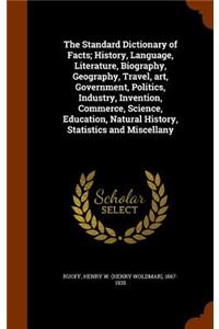 The Standard Dictionary of Facts; History, Language, Literature, Biography, Geography, Travel, art, Government, Politics, Industry, Invention, Commerce, Science, Education, Natural History, Statistics and Miscellany