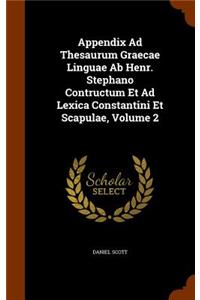 Appendix Ad Thesaurum Graecae Linguae Ab Henr. Stephano Contructum Et Ad Lexica Constantini Et Scapulae, Volume 2