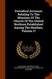 Periodical Accounts Relating to the Missions of the Church of the United Brethren Established Among the Heathen, Volume 17