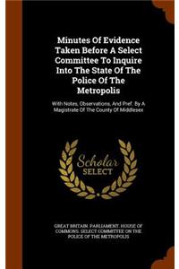 Minutes of Evidence Taken Before a Select Committee to Inquire Into the State of the Police of the Metropolis
