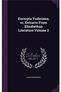 Excerpta Tudoriana; or, Extracts From Elizabethan Literature Volume 2