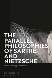 Parallel Philosophies of Sartre and Nietzsche: Ethics, Ontology and the Self