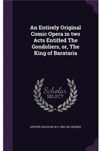 Entirely Original Comic Opera in two Acts Entitled The Gondoliers, or, The King of Barataria