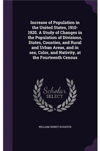 Increase of Population in the United States, 1910-1920. A Study of Changes in the Population of Divisions, States, Counties, and Rural and Urban Areas, and in sex, Color, and Nativity, at the Fourteenth Census