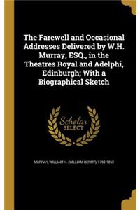 Farewell and Occasional Addresses Delivered by W.H. Murray, ESQ., in the Theatres Royal and Adelphi, Edinburgh; With a Biographical Sketch