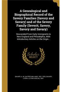 Genealogical and Biographical Record of the Savery Families (Savory and Savary) and of the Severy Family (Severit, Savery, Savory and Savary)