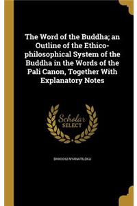 The Word of the Buddha; an Outline of the Ethico-philosophical System of the Buddha in the Words of the Pali Canon, Together With Explanatory Notes