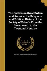The Quakers in Great Britain and America; the Religious and Political History of the Society of Friends From the Seventeenth to the Twentieth Century