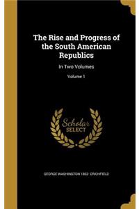 Rise and Progress of the South American Republics