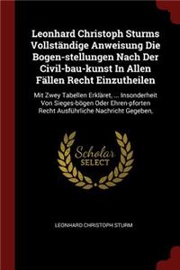 Leonhard Christoph Sturms Vollständige Anweisung Die Bogen-Stellungen Nach Der Civil-Bau-Kunst in Allen Fällen Recht Einzutheilen