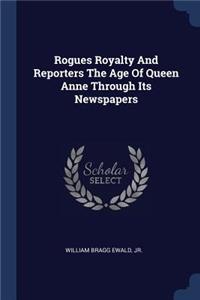 Rogues Royalty And Reporters The Age Of Queen Anne Through Its Newspapers