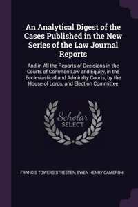 An Analytical Digest of the Cases Published in the New Series of the Law Journal Reports