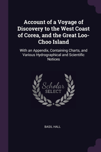 Account of a Voyage of Discovery to the West Coast of Corea, and the Great Loo-Choo Island