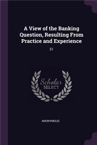 A View of the Banking Question, Resulting From Practice and Experience