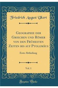 Geographie Der Griechen Und RÃ¶mer Von Den FrÃ¼hesten Zeiten Bis Auf PtolemÃ¤us, Vol. 1: Erste Abtheilung (Classic Reprint)