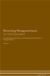 Reversing Metagonimiasis: As God Intended the Raw Vegan Plant-Based Detoxification & Regeneration Workbook for Healing Patients. Volume 1