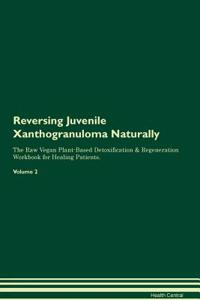 Reversing Juvenile Xanthogranuloma Naturally the Raw Vegan Plant-Based Detoxification & Regeneration Workbook for Healing Patients. Volume 2