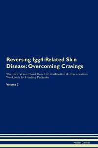 Reversing Igg4-Related Skin Disease: Overcoming Cravings the Raw Vegan Plant-Based Detoxification & Regeneration Workbook for Healing Patients. Volume 3