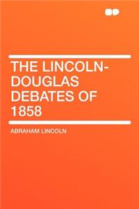 The Lincoln-Douglas Debates of 1858