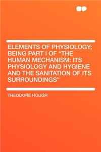 Elements of Physiology; Being Part I of 