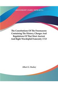 Constitutions Of The Freemasons Containing The History, Charges And Regulations Of That Most Ancient And Right Worshipful Fraternity 1723