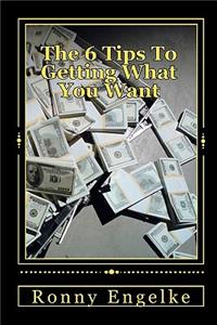 The 6 Tips To Getting What You Want