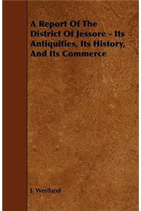 A Report Of The District Of Jessore - Its Antiquities, Its History, And Its Commerce