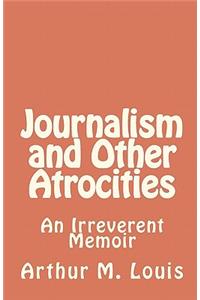 Journalism and Other Atrocities