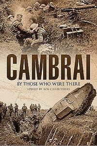 Cambrai: By Those Who Were There