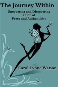 Journey Within; Uncovering and Discovering a Life of Peace and Authenticity